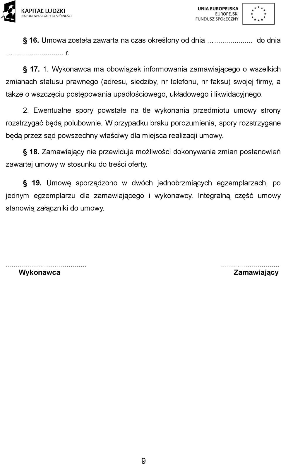 układowego i likwidacyjnego. 2. Ewentualne spory powstałe na tle wykonania przedmiotu umowy strony rozstrzygać będą polubownie.