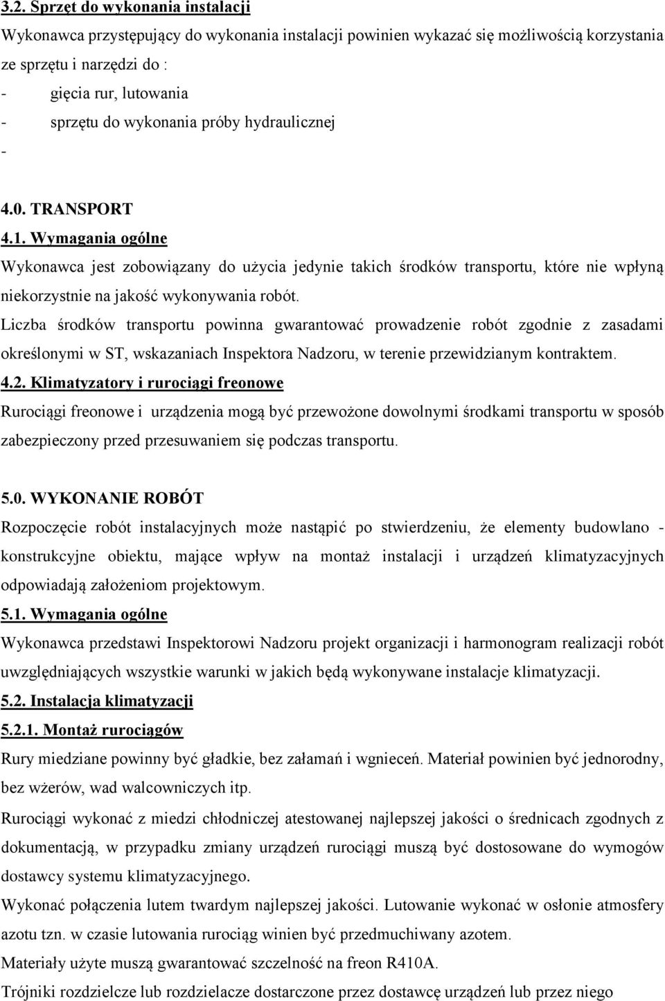 Liczba środków transportu powinna gwarantować prowadzenie robót zgodnie z zasadami określonymi w ST, wskazaniach Inspektora Nadzoru, w terenie przewidzianym kontraktem. 4.2.