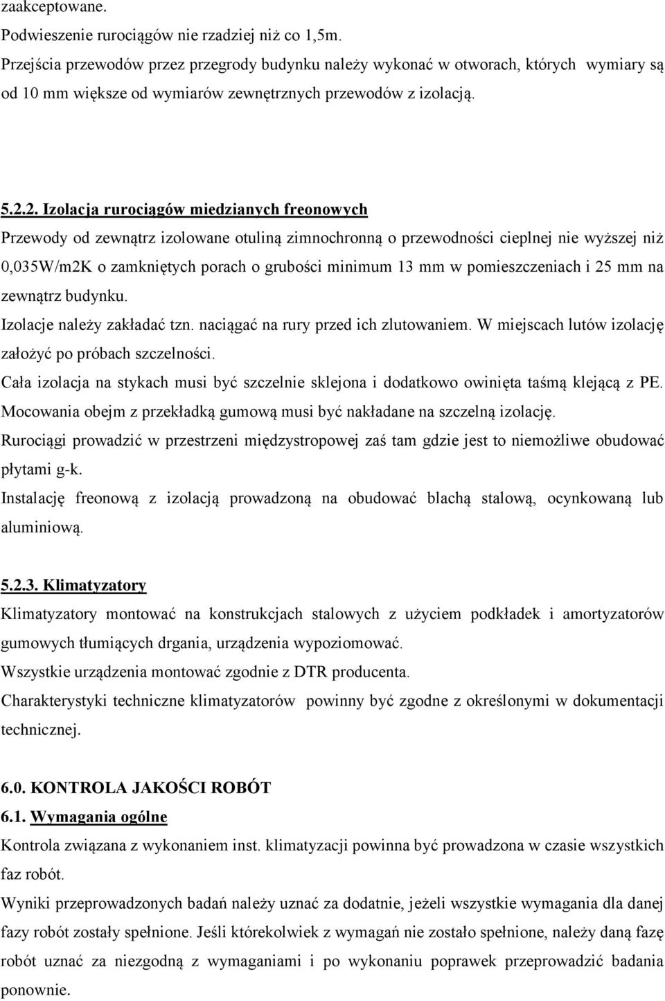 2. Izolacja rurociągów miedzianych freonowych Przewody od zewnątrz izolowane otuliną zimnochronną o przewodności cieplnej nie wyższej niż 0,035W/m2K o zamkniętych porach o grubości minimum 13 mm w