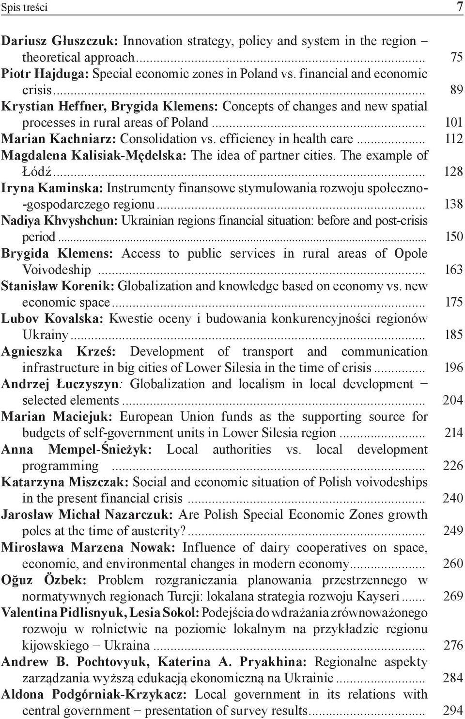 .. 112 Magdalena Kalisiak-Mędelska: The idea of partner cities. The example of Łódź... 128 Iryna Kaminska: Instrumenty finansowe stymulowania rozwoju społeczno- -gospodarczego regionu.