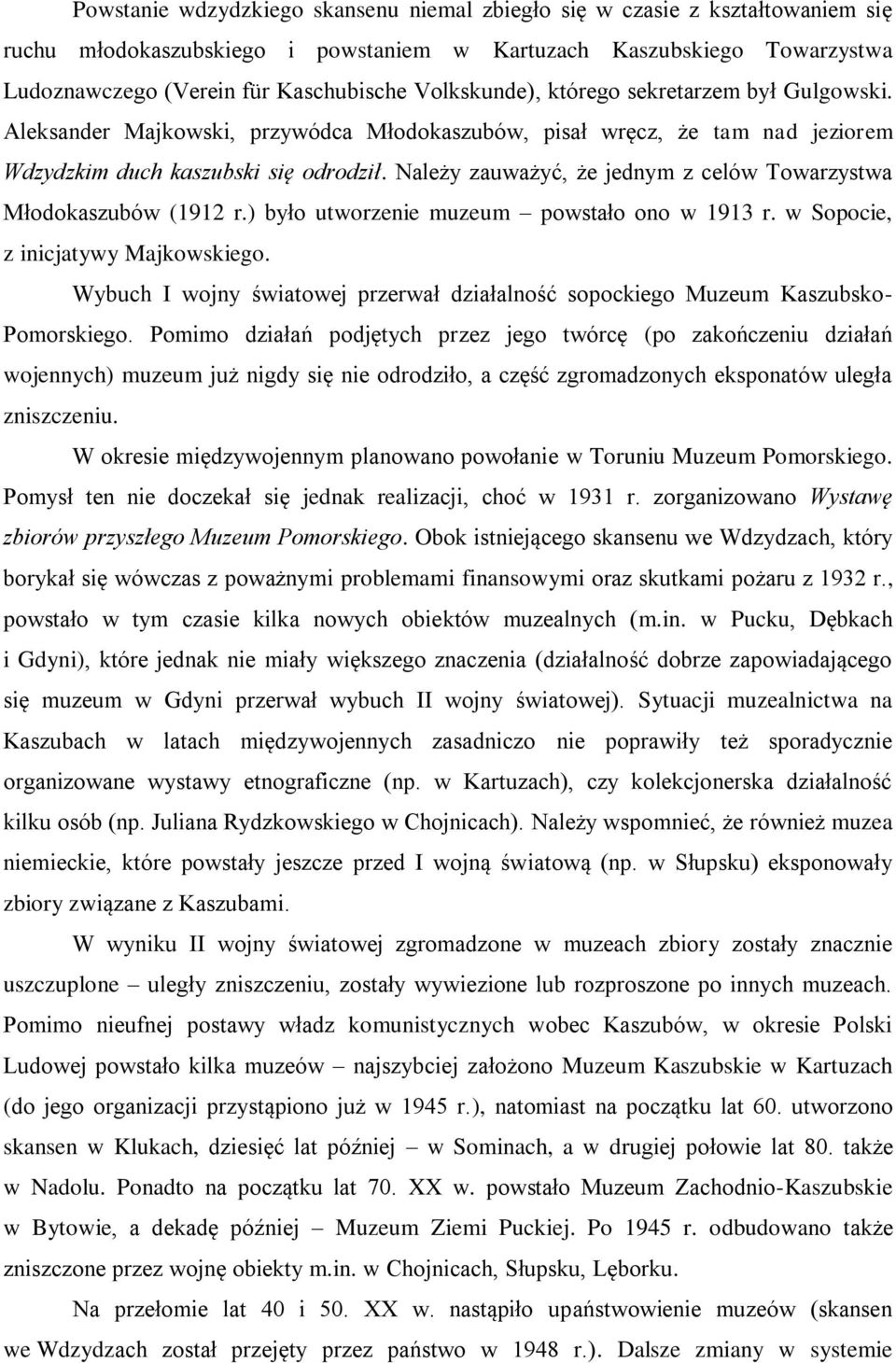 Należy zauważyć, że jednym z celów Towarzystwa Młodokaszubów (1912 r.) było utworzenie muzeum powstało ono w 1913 r. w Sopocie, z inicjatywy Majkowskiego.