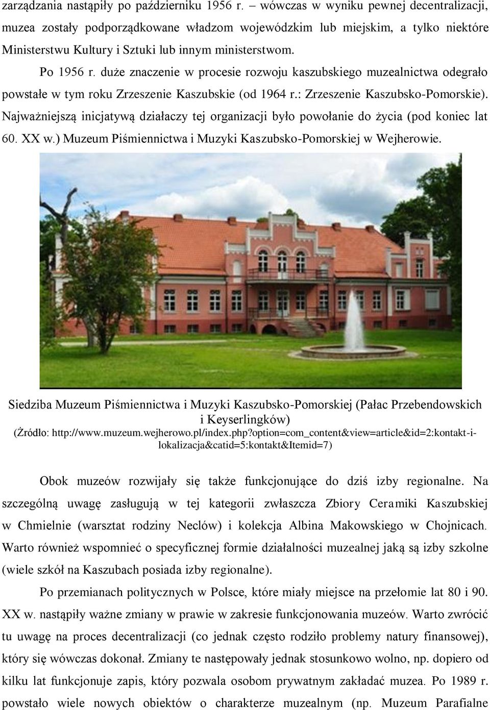 duże znaczenie w procesie rozwoju kaszubskiego muzealnictwa odegrało powstałe w tym roku Zrzeszenie Kaszubskie (od 1964 r.: Zrzeszenie Kaszubsko-Pomorskie).