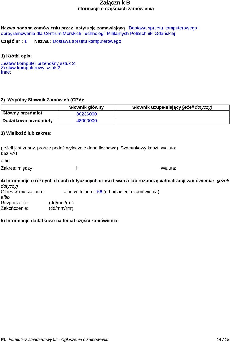 Słownik główny Główny przedmiot 30236000 Dodatkowe przedmioty 48000000 Słownik uzupełniający(jeżeli dotyczy) 3) Wielkość lub zakres: (jeżeli jest znany, proszę podać wyłącznie dane liczbowe)