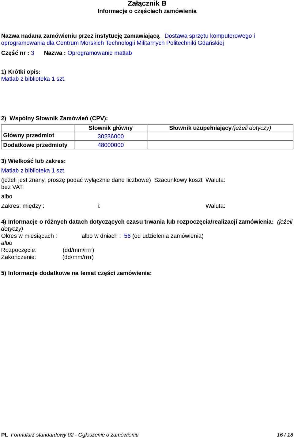 2) Wspólny Słownik Zamówień (CPV): Słownik główny Główny przedmiot 30236000 Dodatkowe przedmioty 48000000 Słownik uzupełniający(jeżeli dotyczy) 3) Wielkość lub zakres: Matlab z biblioteka 1 szt.