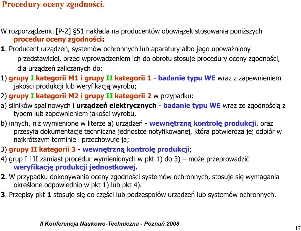 I kategorii M1 i grupy II kategorii 1 - badanie typu WE wraz z zapewnieniem jakości produkcji lub weryfikacją wyrobu; 2) grupy I kategorii M2 i grupy II kategorii 2 w przypadku: a) silników