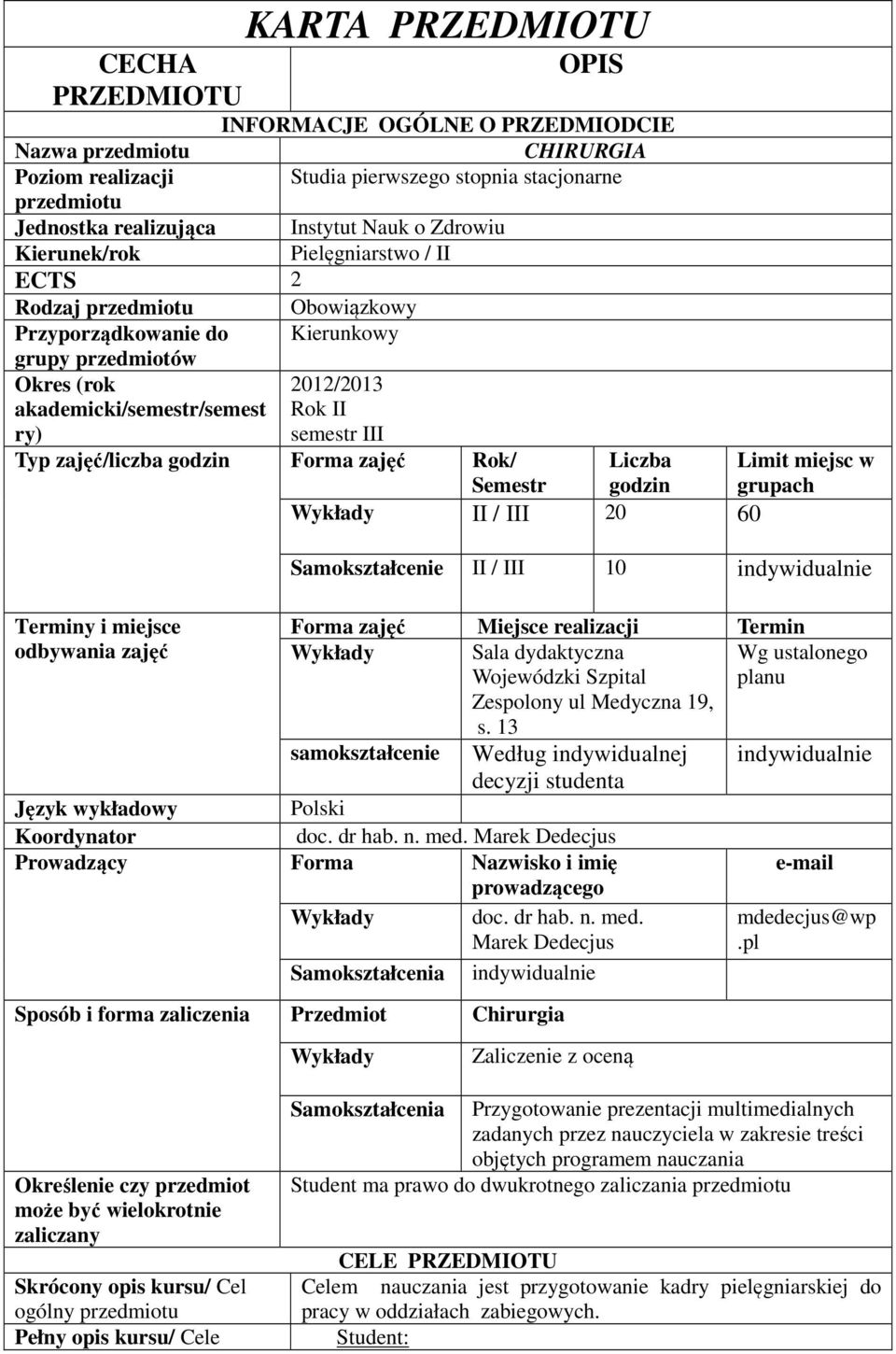 Typ zajęć/liczba godzin Forma zajęć Rok/ Semestr Liczba godzin Wykłady II / III 0 60 Terminy i miejsce odbywania zajęć Limit miejsc w grupach Samokształcenie II / III 10 indywidualnie Forma zajęć