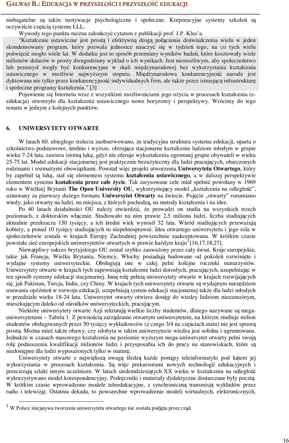 "Kształcenie ustawiczne jest prostą i efektywną drogą połączenia doświadczenia wielu w jeden skondensowany program, który pozwala jednostce nauczyć się w tydzień tego, na co tych wielu poświęcić