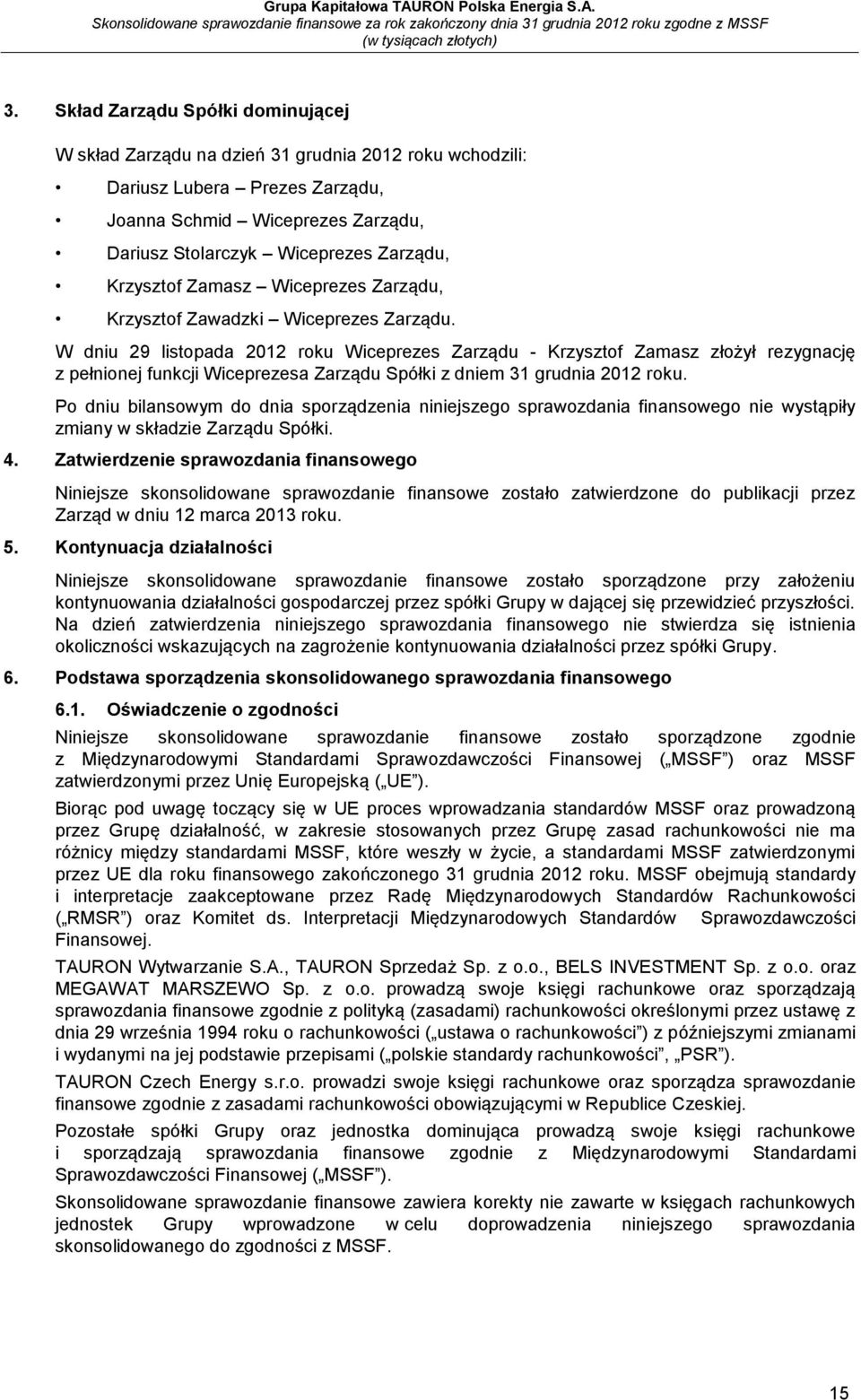 W dniu 29 listopada 2012 roku Wiceprezes Zarządu - Krzysztof Zamasz złożył rezygnację z pełnionej funkcji Wiceprezesa Zarządu Spółki z dniem 31 grudnia 2012 roku.