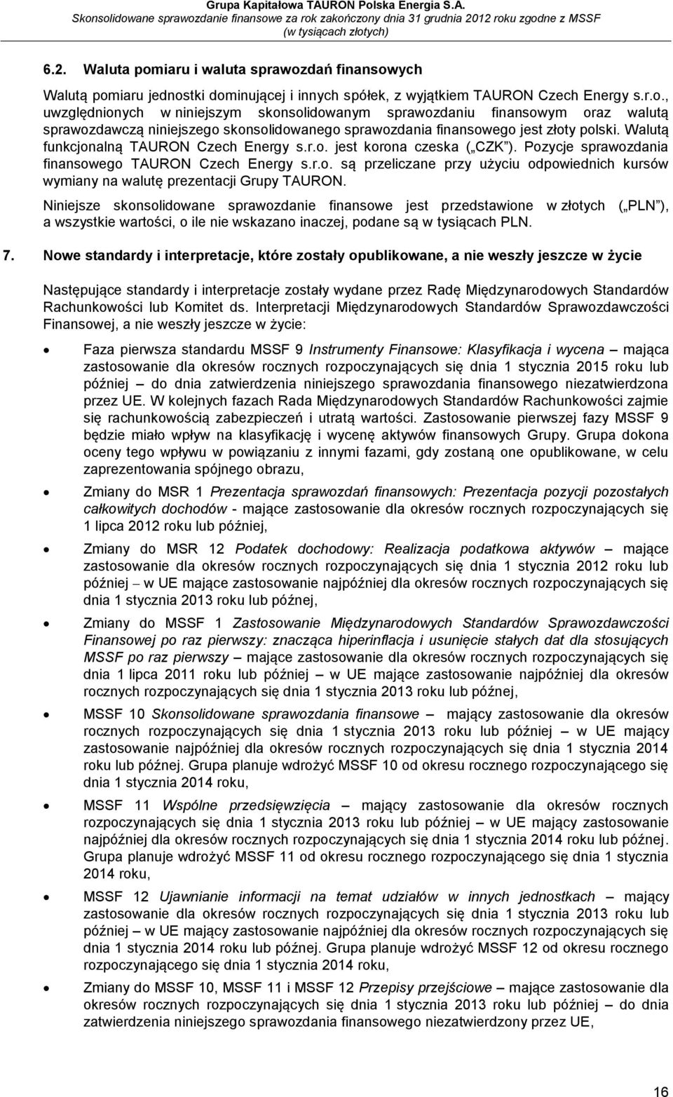 Niniejsze skonsolidowane sprawozdanie finansowe jest przedstawione w złotych ( PLN ), a wszystkie wartości, o ile nie wskazano inaczej, podane są w tysiącach PLN. 7.