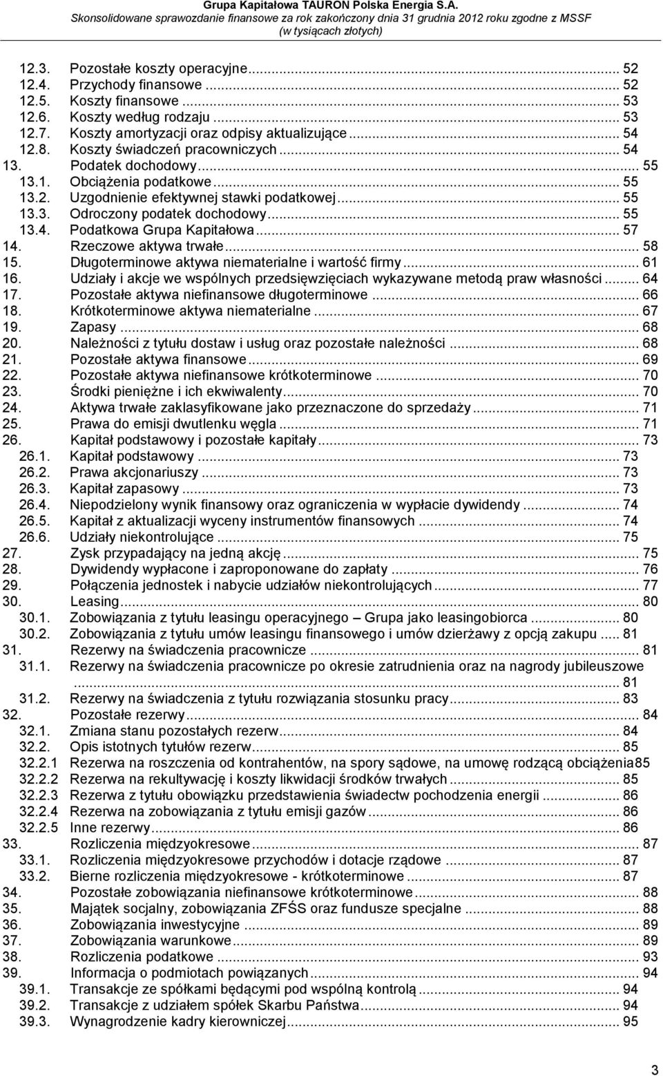 .. 57 14. Rzeczowe aktywa trwałe... 58 15. Długoterminowe aktywa niematerialne i wartość firmy... 61 16. Udziały i akcje we wspólnych przedsięwzięciach wykazywane metodą praw własności... 64 17.