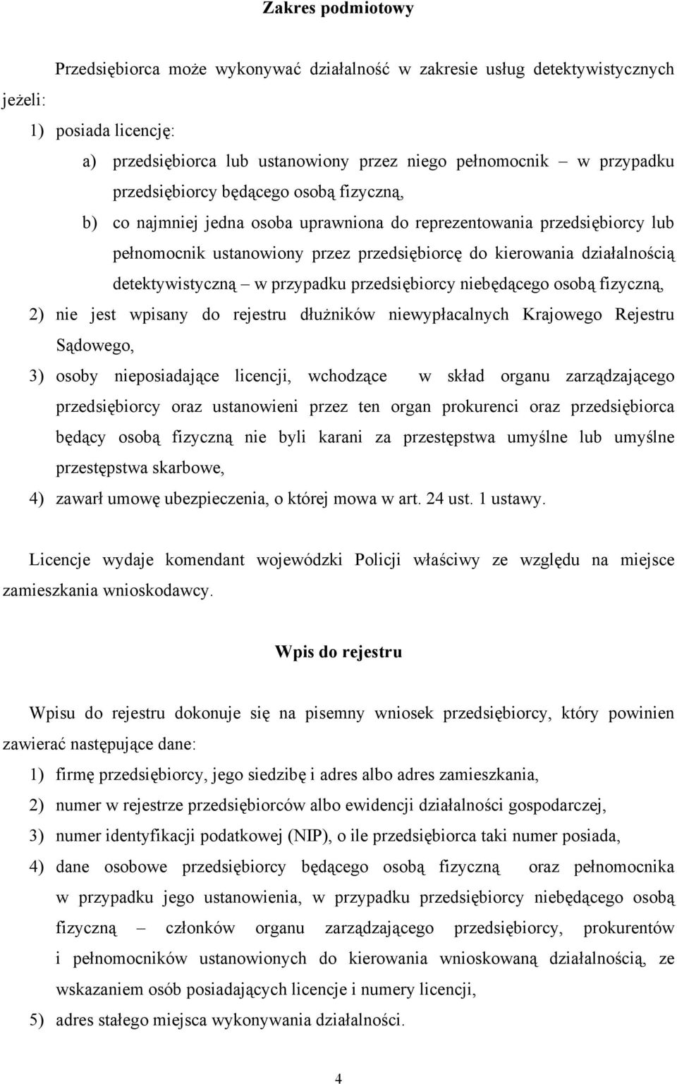 detektywistyczną w przypadku przedsiębiorcy niebędącego osobą fizyczną, 2) nie jest wpisany do rejestru dłużników niewypłacalnych Krajowego Rejestru Sądowego, 3) osoby nieposiadające licencji,