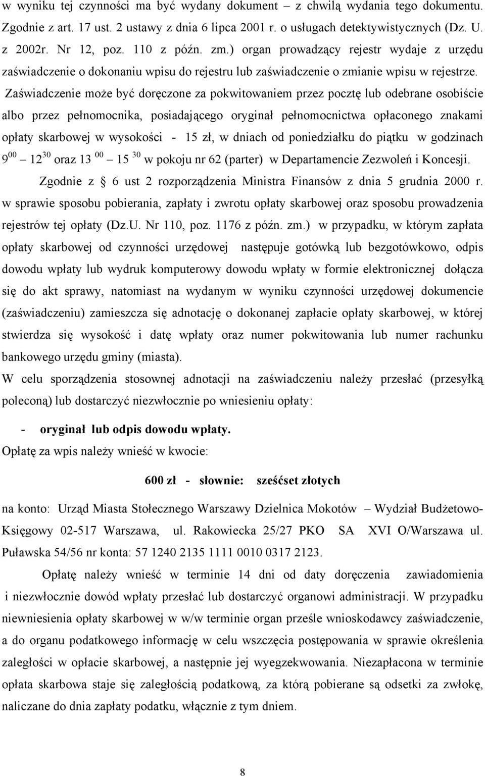 Zaświadczenie może być doręczone za pokwitowaniem przez pocztę lub odebrane osobiście albo przez pełnomocnika, posiadającego oryginał pełnomocnictwa opłaconego znakami opłaty skarbowej w wysokości -