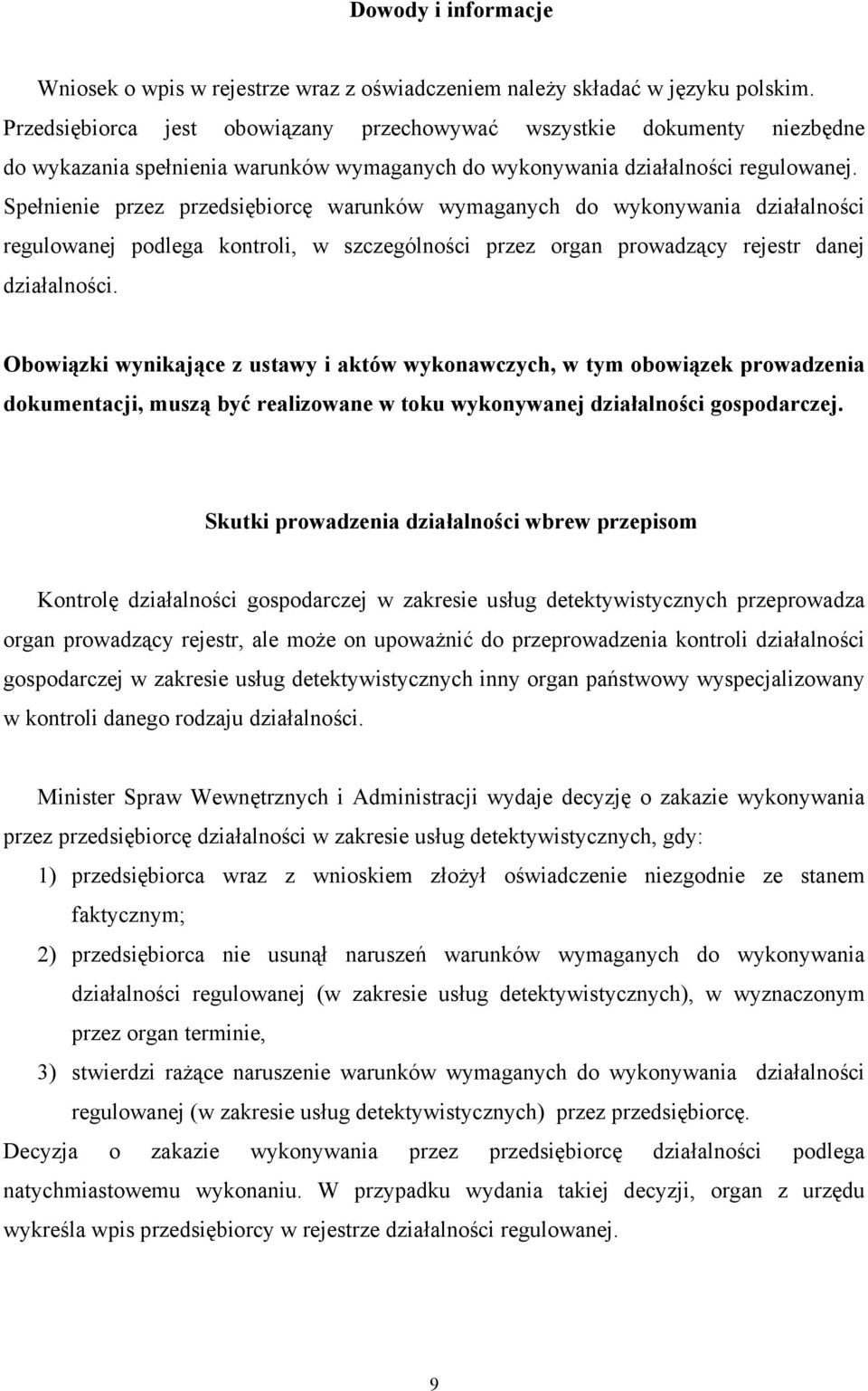 Spełnienie przez przedsiębiorcę warunków wymaganych do wykonywania działalności regulowanej podlega kontroli, w szczególności przez organ prowadzący rejestr danej działalności.