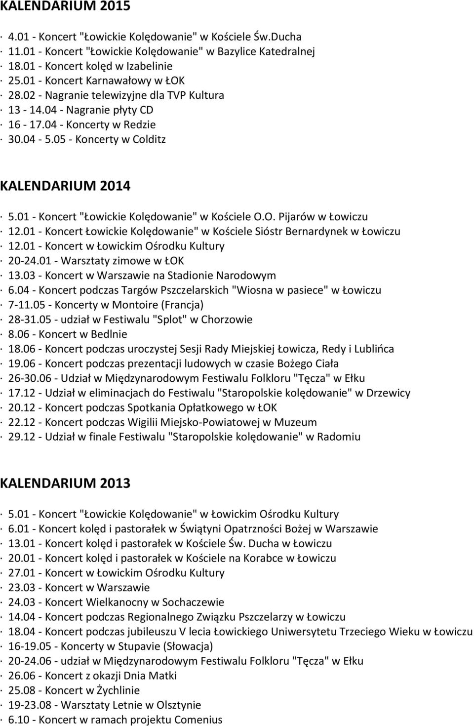 01 - Koncert "Łowickie Kolędowanie" w Kościele O.O. Pijarów w Łowiczu 12.01 - Koncert Łowickie Kolędowanie" w Kościele Sióstr Bernardynek w Łowiczu 12.01 - Koncert w Łowickim Ośrodku Kultury 20-24.