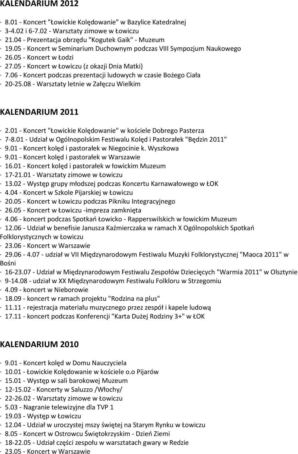 06 - Koncert podczas prezentacji ludowych w czasie Bożego Ciała 20-25.08 - Warsztaty letnie w Załęczu Wielkim KALENDARIUM 2011 2.01 - Koncert "Łowickie Kolędowanie" w kościele Dobrego Pasterza 7-8.