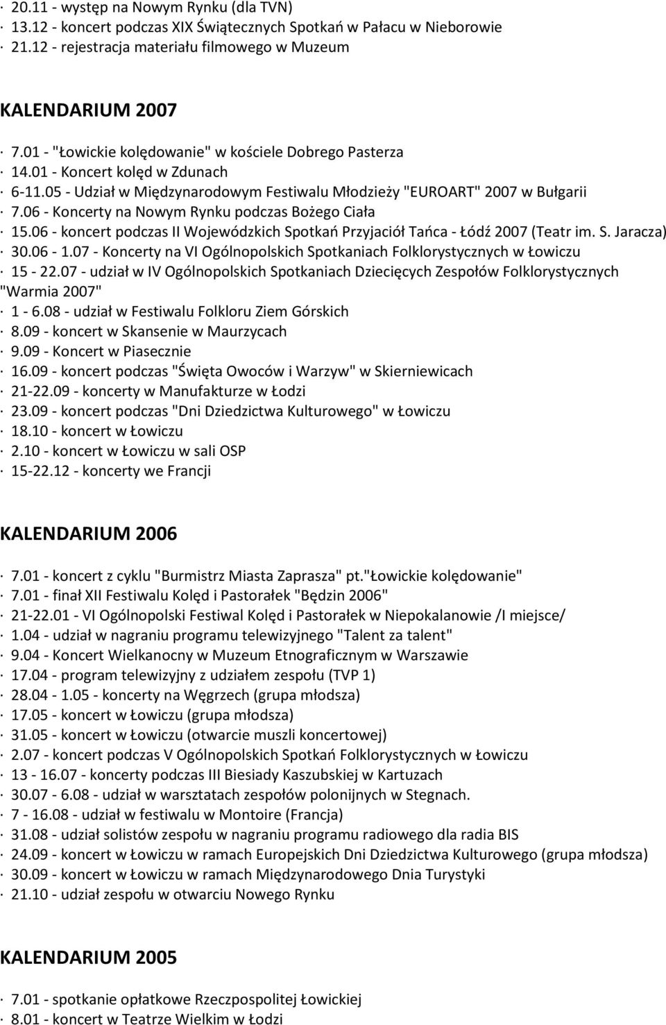 06 - Koncerty na Nowym Rynku podczas Bożego Ciała 15.06 - koncert podczas II Wojewódzkich Spotkań Przyjaciół Tańca - Łódź 2007 (Teatr im. S. Jaracza) 30.06-1.