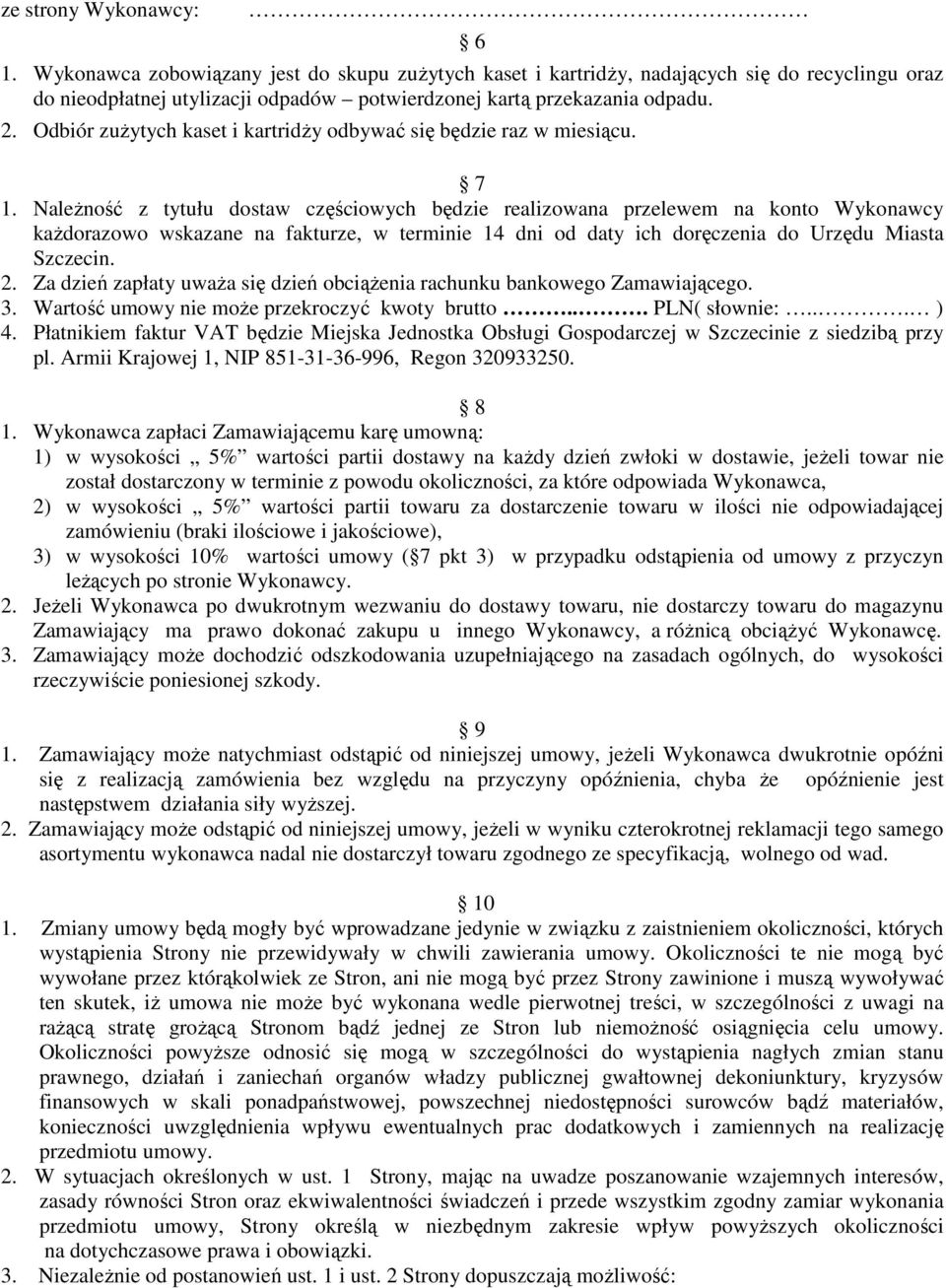 NaleŜność z tytułu dostaw częściowych będzie realizowana przelewem na konto Wykonawcy kaŝdorazowo wskazane na fakturze, w terminie 14 dni od daty ich doręczenia do Urzędu Miasta Szczecin. 2.