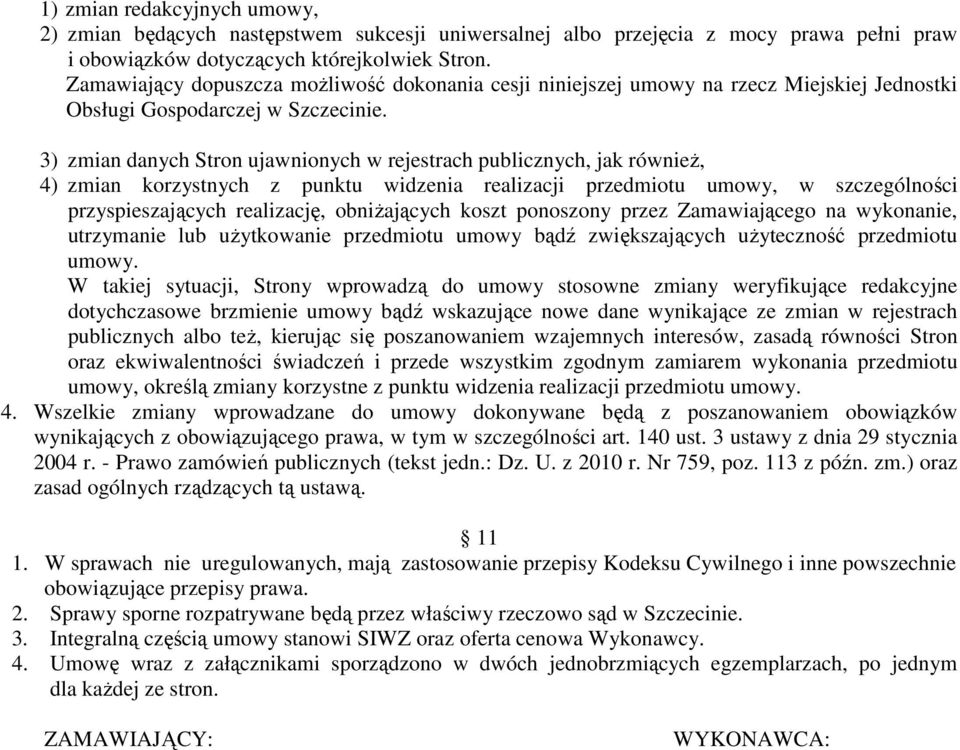 3) zmian danych Stron ujawnionych w rejestrach publicznych, jak równieŝ, 4) zmian korzystnych z punktu widzenia realizacji przedmiotu umowy, w szczególności przyspieszających realizację, obniŝających