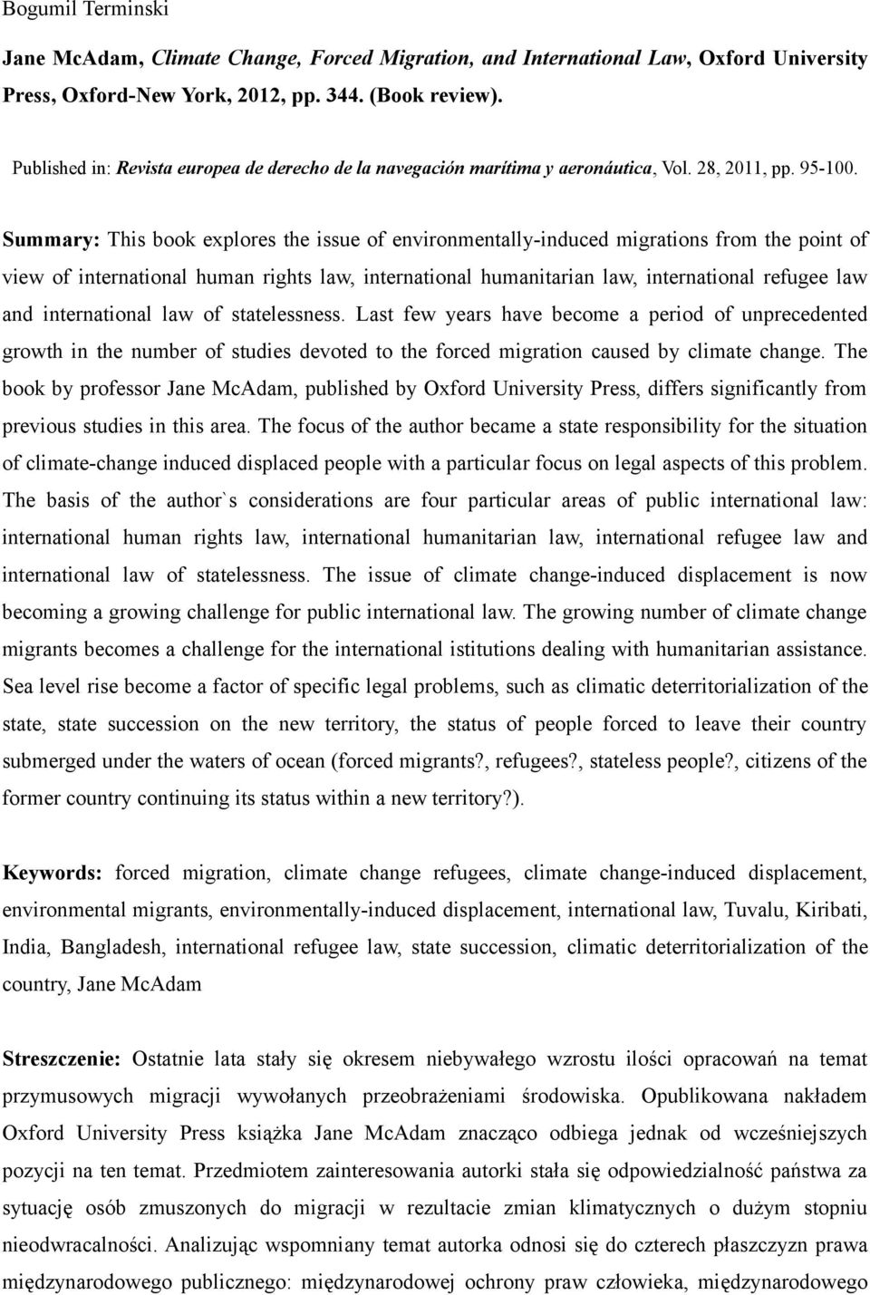 Summary: This book explores the issue of environmentally-induced migrations from the point of view of international human rights law, international humanitarian law, international refugee law and