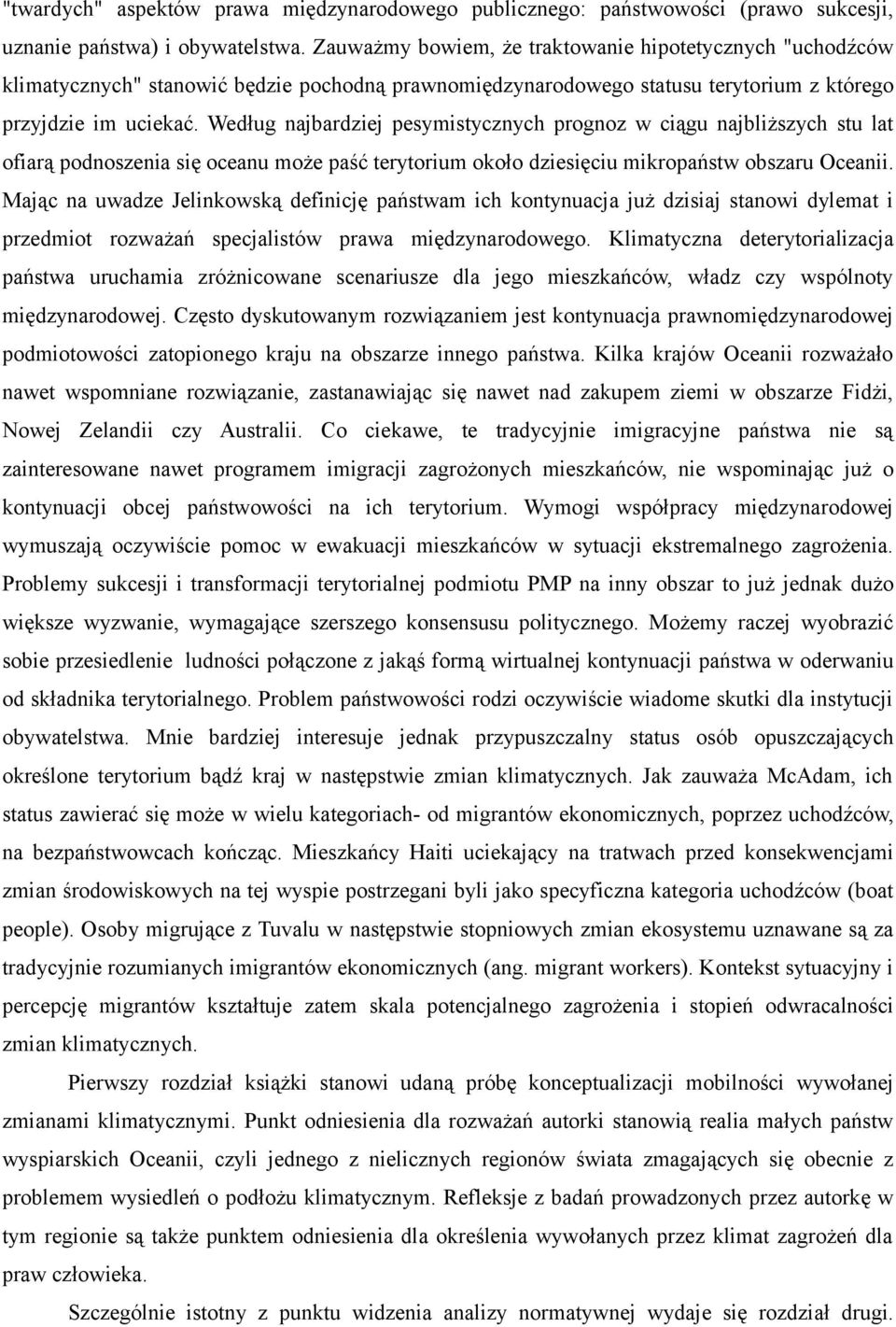 Według najbardziej pesymistycznych prognoz w ciągu najbliższych stu lat ofiarą podnoszenia się oceanu może paść terytorium około dziesięciu mikropaństw obszaru Oceanii.