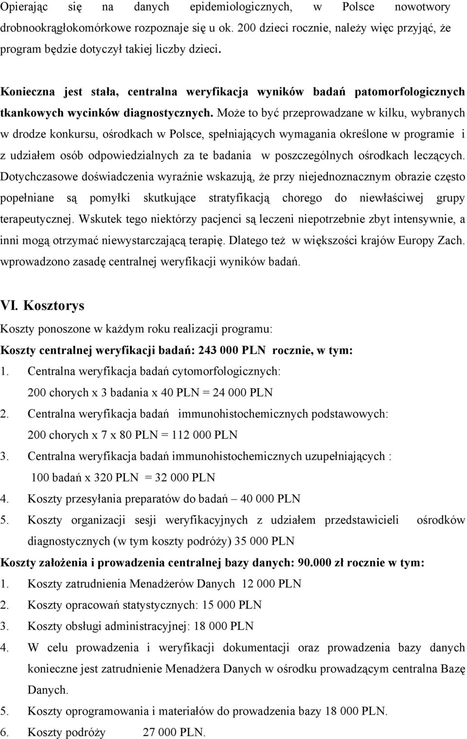 Może to być przeprowadzane w kilku, wybranych w drodze konkursu, ośrodkach w Polsce, spełniających wymagania określone w programie i z udziałem osób odpowiedzialnych za te badania w poszczególnych