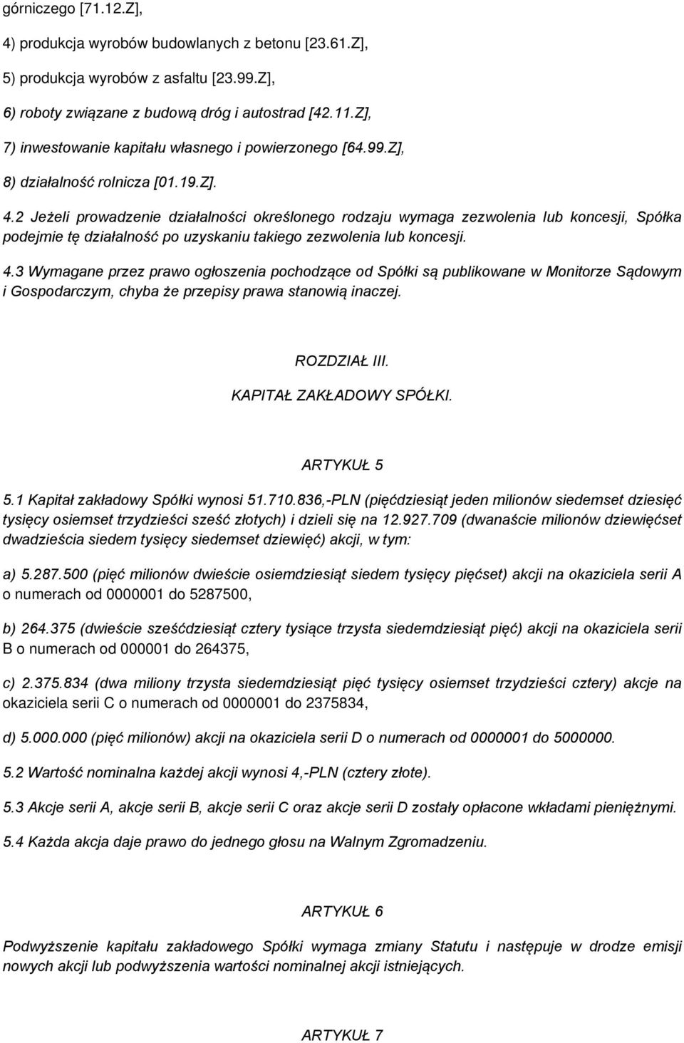 2 Jeżeli prowadzenie działalności określonego rodzaju wymaga zezwolenia lub koncesji, Spółka podejmie tę działalność po uzyskaniu takiego zezwolenia lub koncesji. 4.