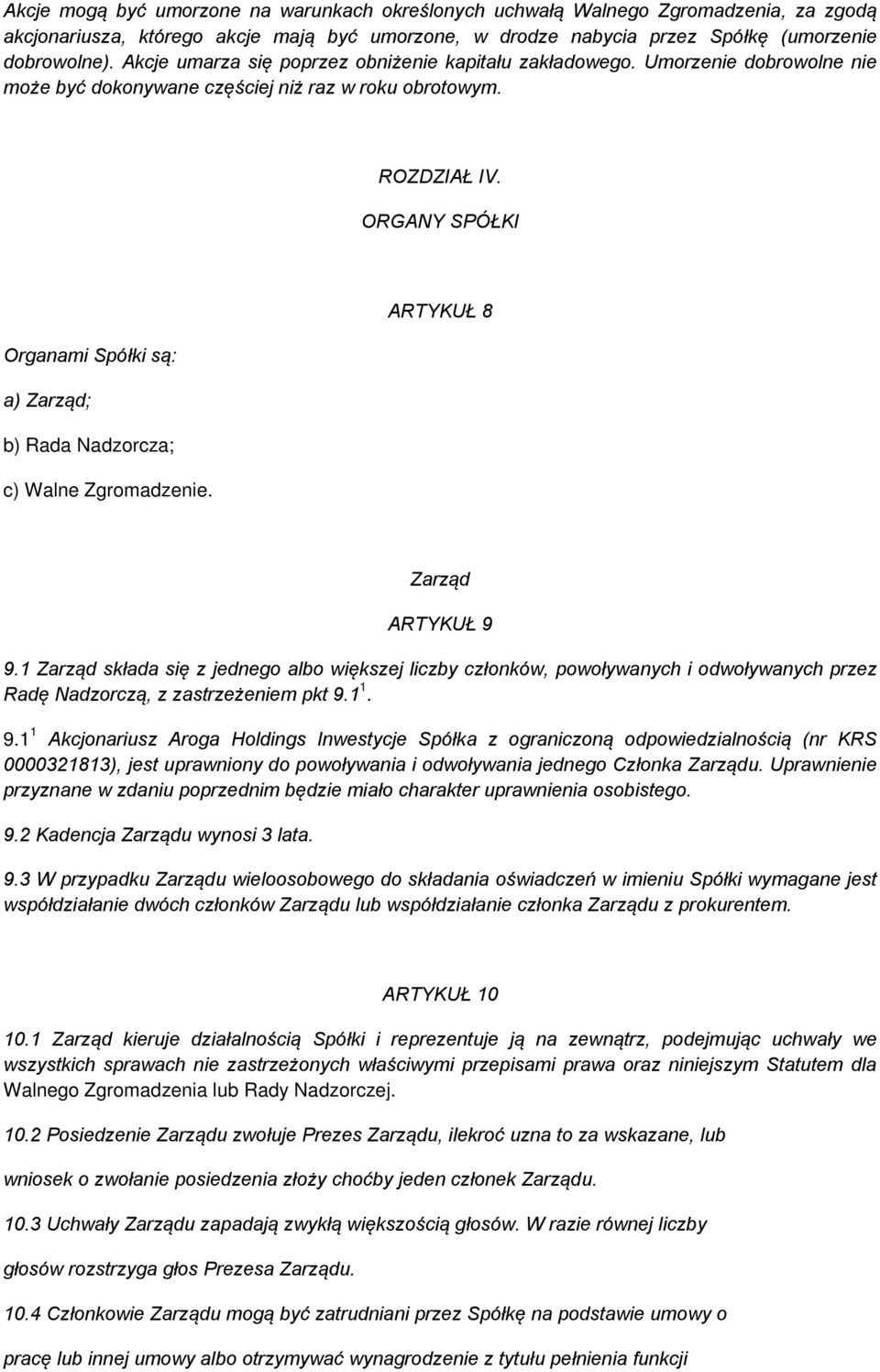 ORGANY SPÓŁKI ARTYKUŁ 8 Organami Spółki są: a) Zarząd; b) Rada Nadzorcza; c) Walne Zgromadzenie. Zarząd ARTYKUŁ 9 9.