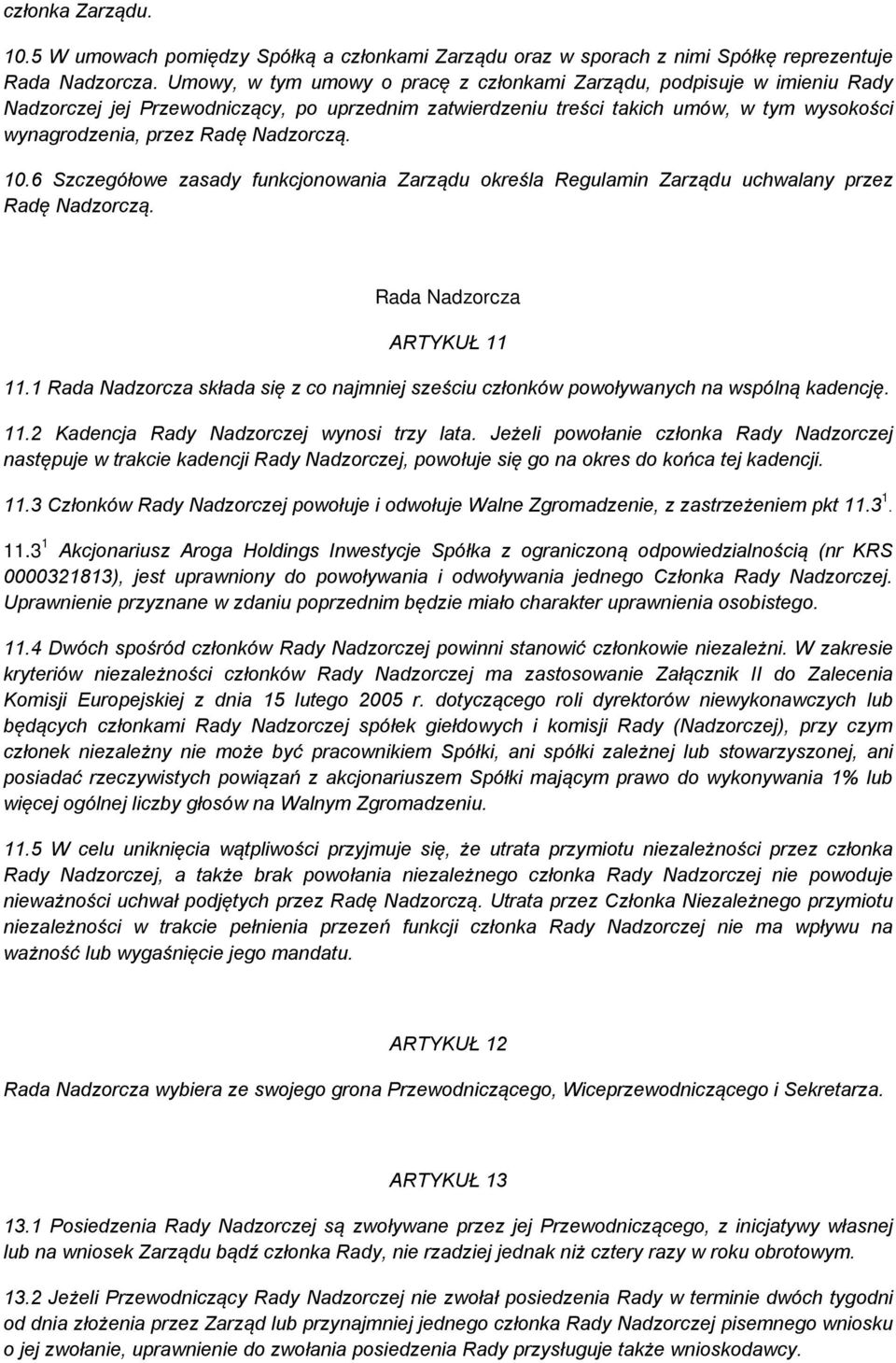 Nadzorczą. 10.6 Szczegółowe zasady funkcjonowania Zarządu określa Regulamin Zarządu uchwalany przez Radę Nadzorczą. Rada Nadzorcza ARTYKUŁ 11 11.