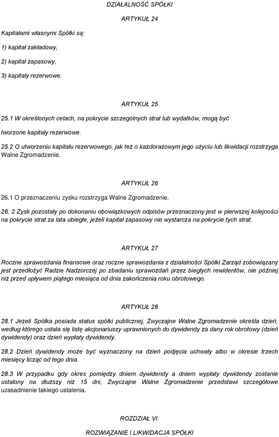 2 O utworzeniu kapitału rezerwowego, jak też o każdorazowym jego użyciu lub likwidacji rozstrzyga Walne Zgromadzenie. ARTYKUŁ 26 