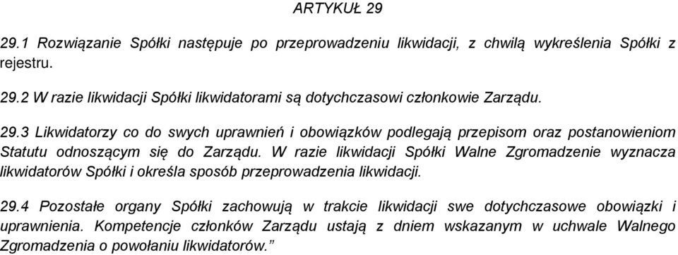 W razie likwidacji Spółki Walne Zgromadzenie wyznacza likwidatorów Spółki i określa sposób przeprowadzenia likwidacji. 29.