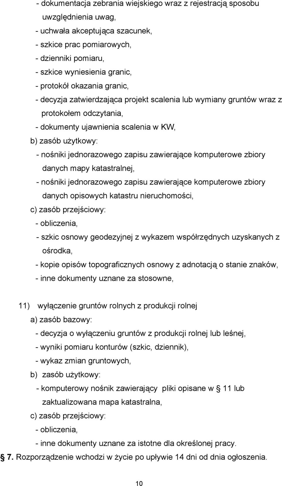 katastru nieruchomości,, - inne dokumenty uznane za stosowne, 11) wyłączenie gruntów rolnych z produkcji rolnej - decyzja o wyłączeniu gruntów z produkcji rolnej lub leśnej, - wyniki pomiaru konturów