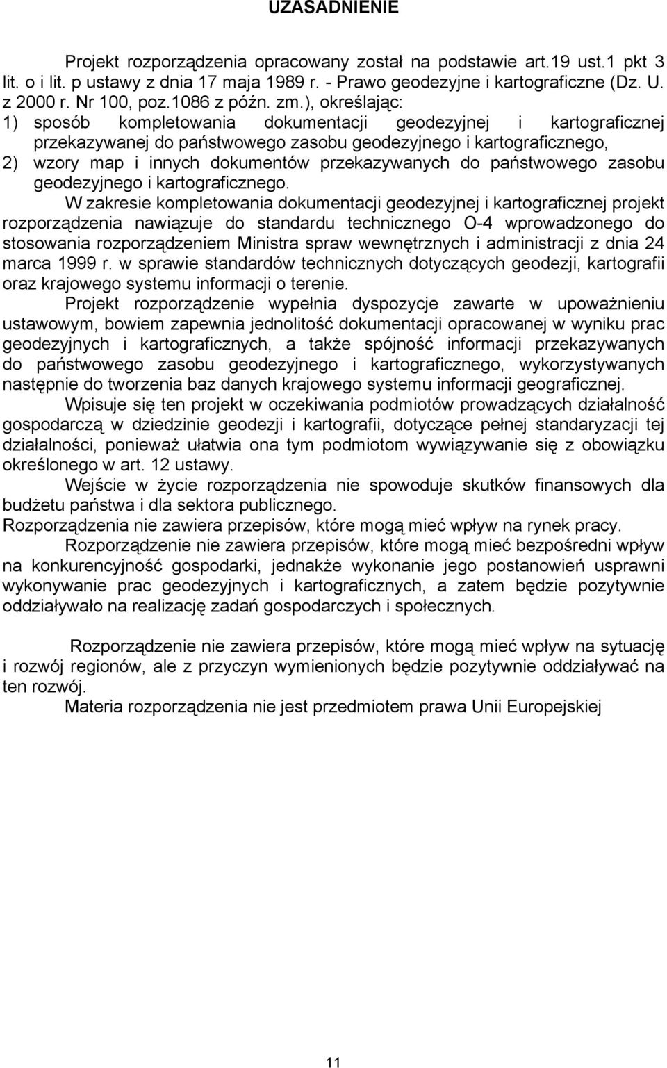 ), określając: 1) sposób kompletowania dokumentacji geodezyjnej i kartograficznej przekazywanej do państwowego zasobu geodezyjnego i kartograficznego, 2) wzory map i innych dokumentów przekazywanych