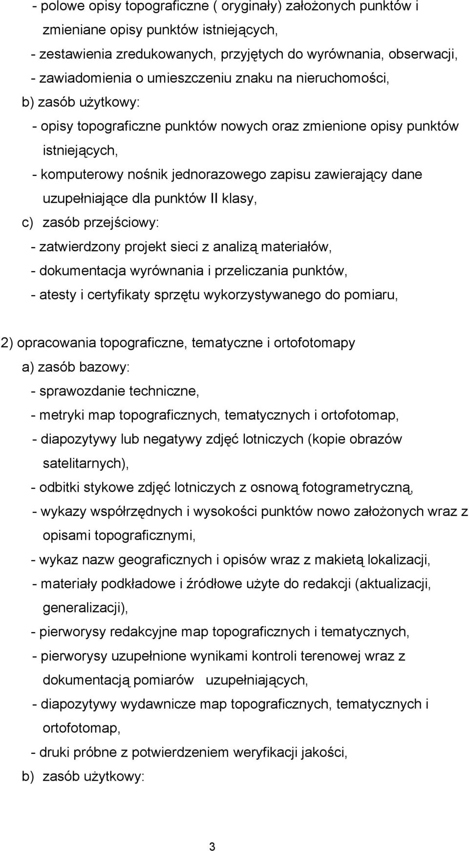 - zatwierdzony projekt sieci z analizą materiałów, - dokumentacja wyrównania i przeliczania punktów, - atesty i certyfikaty sprzętu wykorzystywanego do pomiaru, 2) opracowania topograficzne,