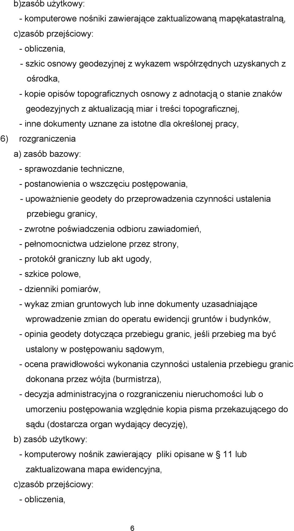 protokół graniczny lub akt ugody, - szkice polowe, - dzienniki pomiarów, - wykaz zmian gruntowych lub inne dokumenty uzasadniające wprowadzenie zmian do operatu ewidencji gruntów i budynków, - opinia