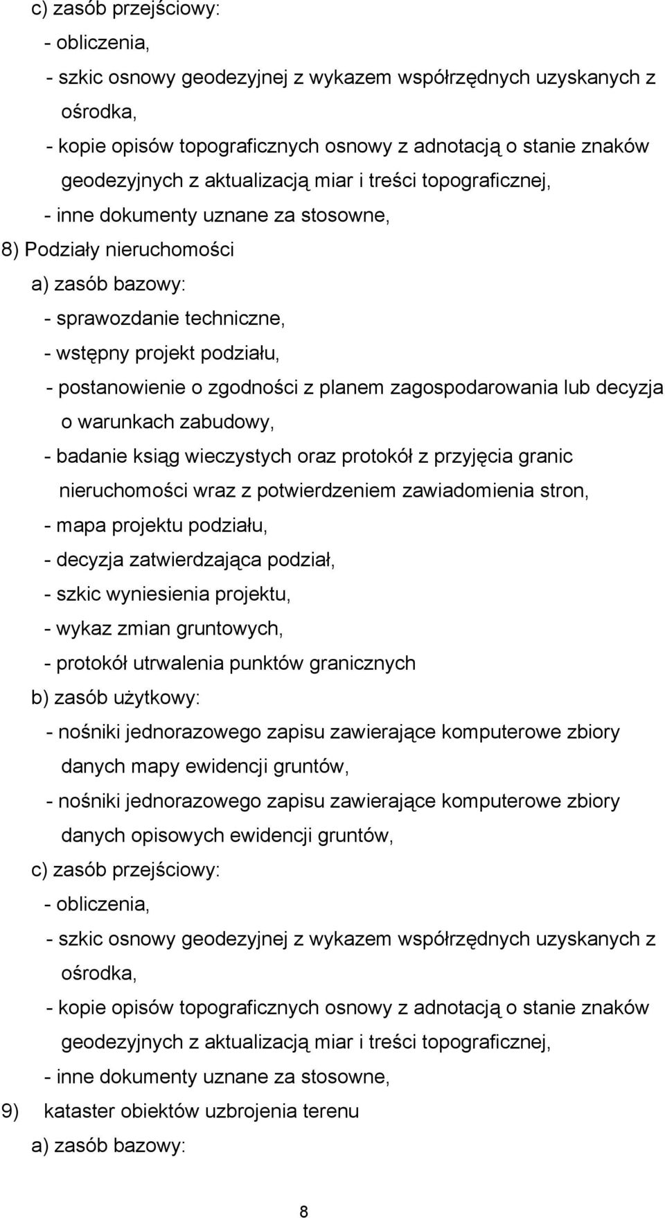 mapa projektu podziału, - decyzja zatwierdzająca podział, - szkic wyniesienia projektu, - wykaz zmian gruntowych, - protokół utrwalenia punktów