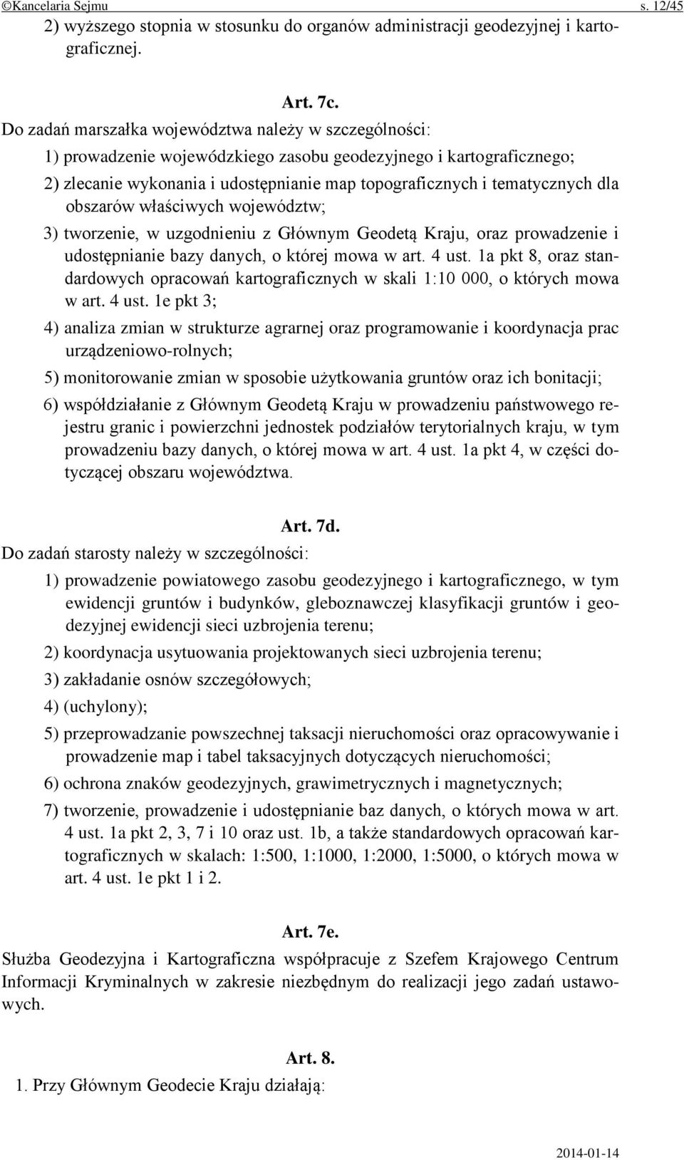 dla obszarów właściwych województw; 3) tworzenie, w uzgodnieniu z Głównym Geodetą Kraju, oraz prowadzenie i udostępnianie bazy danych, o której mowa w art. 4 ust.