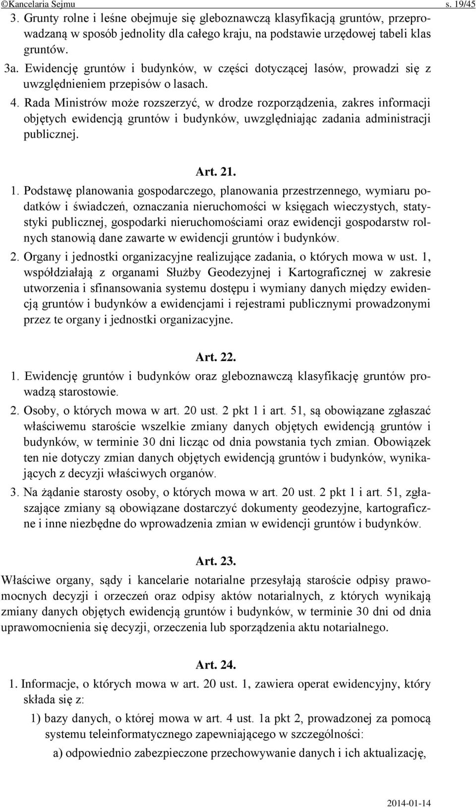 Rada Ministrów może rozszerzyć, w drodze rozporządzenia, zakres informacji objętych ewidencją gruntów i budynków, uwzględniając zadania administracji publicznej. Art. 21. 1.