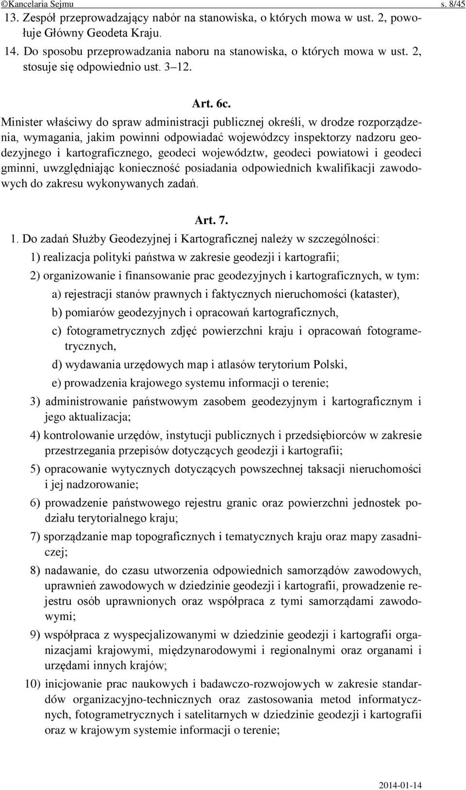 Minister właściwy do spraw administracji publicznej określi, w drodze rozporządzenia, wymagania, jakim powinni odpowiadać wojewódzcy inspektorzy nadzoru geodezyjnego i kartograficznego, geodeci