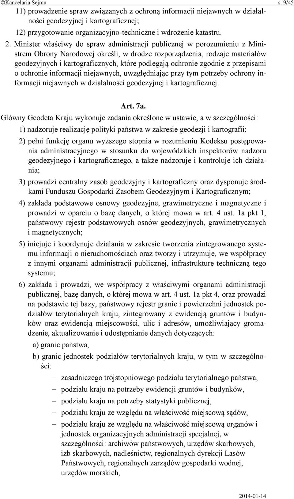 podlegają ochronie zgodnie z przepisami o ochronie informacji niejawnych, uwzględniając przy tym potrzeby ochrony informacji niejawnych w działalności geodezyjnej i kartograficznej. Art. 7a.