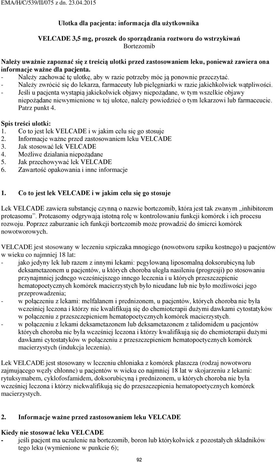 - Należy zwrócić się do lekarza, farmaceuty lub pielęgniarki w razie jakichkolwiek wątpliwości.