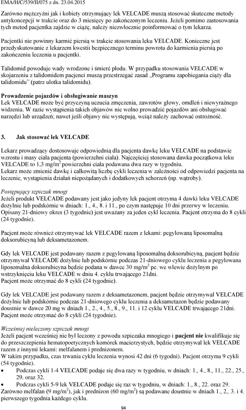 Konieczne jest przedyskutowanie z lekarzem kwestii bezpiecznego terminu powrotu do karmienia piersią po zakończeniu leczenia u pacjentki. Talidomid powoduje wady wrodzone i śmierć płodu.