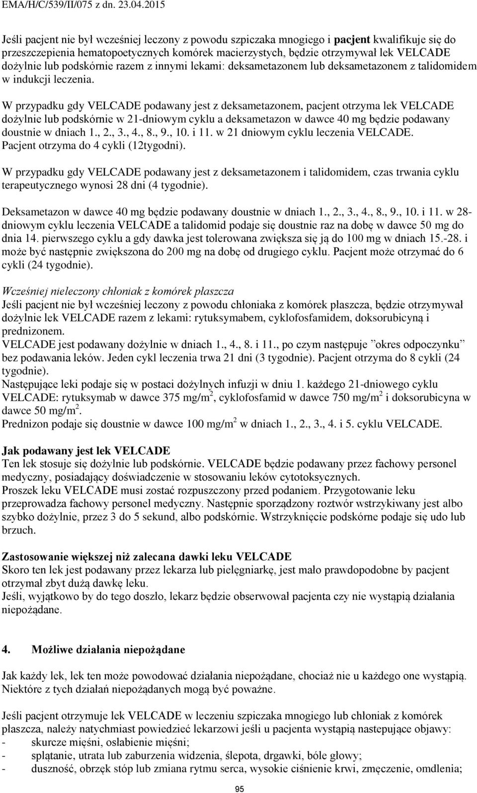 W przypadku gdy VELCADE podawany jest z deksametazonem, pacjent otrzyma lek VELCADE dożylnie lub podskórnie w 21-dniowym cyklu a deksametazon w dawce 40 mg będzie podawany doustnie w dniach 1., 2., 3.