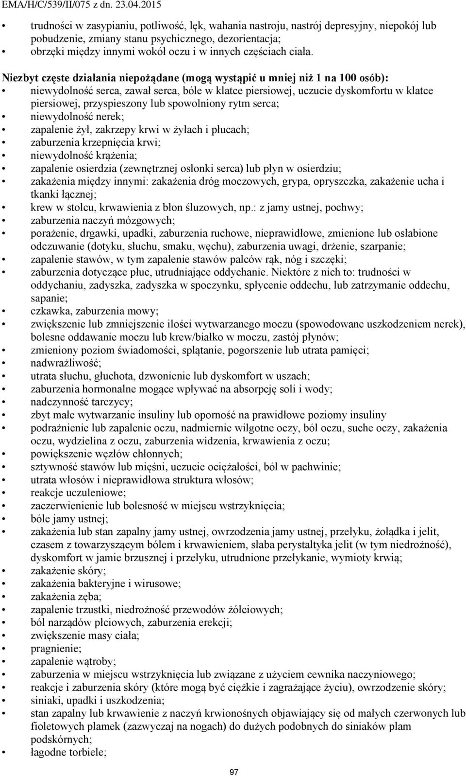 Niezbyt częste działania niepożądane (mogą wystąpić u mniej niż 1 na 100 osób): niewydolność serca, zawał serca, bóle w klatce piersiowej, uczucie dyskomfortu w klatce piersiowej, przyspieszony lub