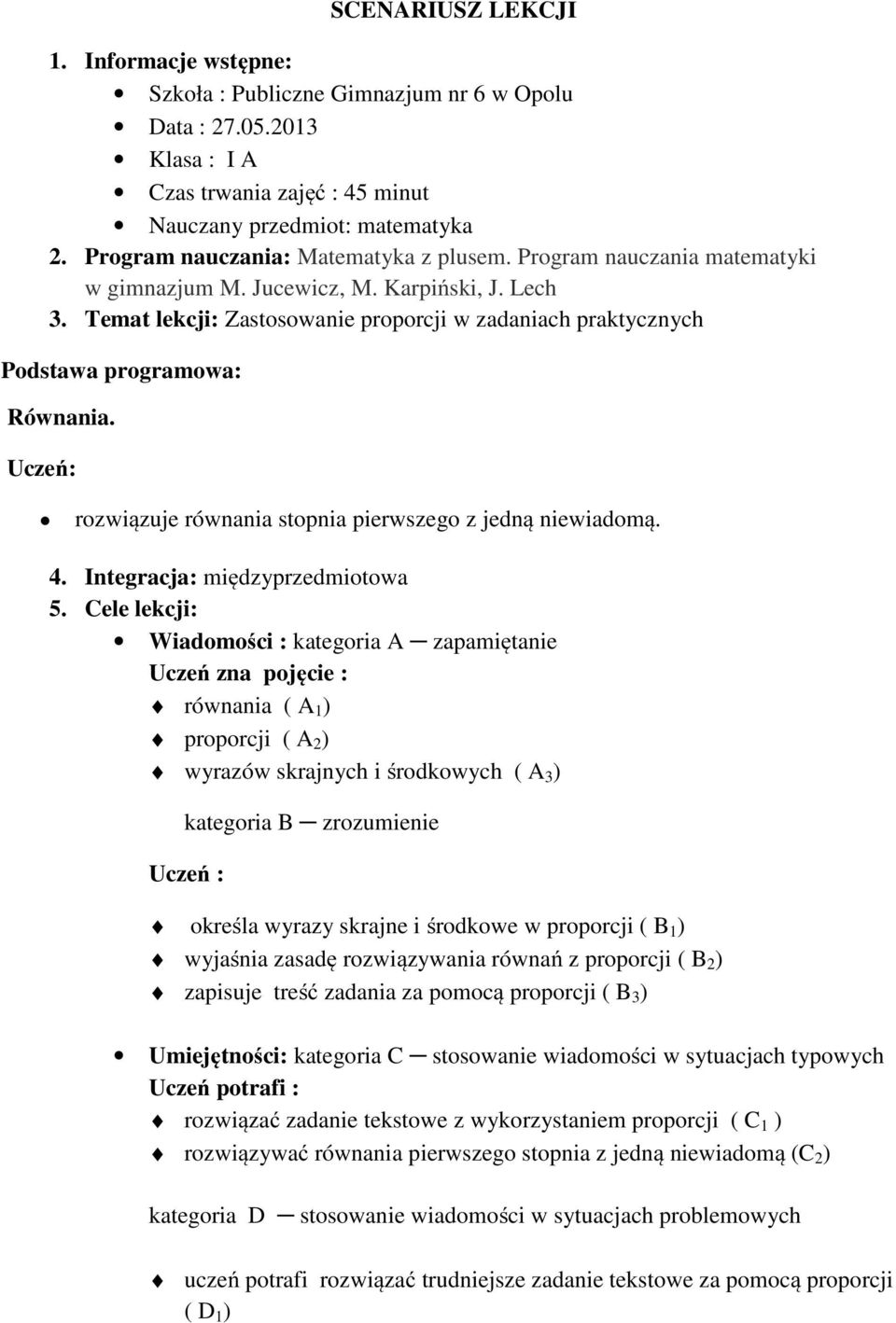 Temat : Zastosowanie proporcji w zadaniach praktycznych Podstawa programowa: Równania. Uczeń: rozwiązuje równania stopnia pierwszego z jedną niewiadomą. 4. Integracja: międzyprzedmiotowa 5.