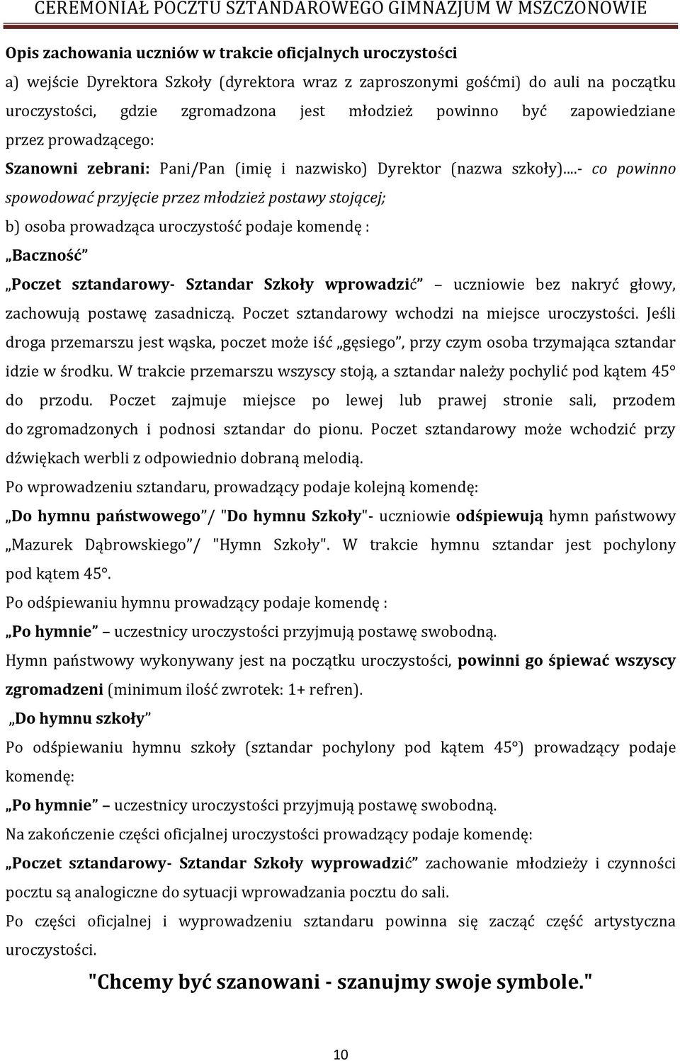 ..- co powinno spowodować przyjęcie przez młodzież postawy stojącej; b) osoba prowadząca uroczystość podaje komendę : Baczność Poczet sztandarowy- Sztandar Szkoły wprowadzić uczniowie bez nakryć