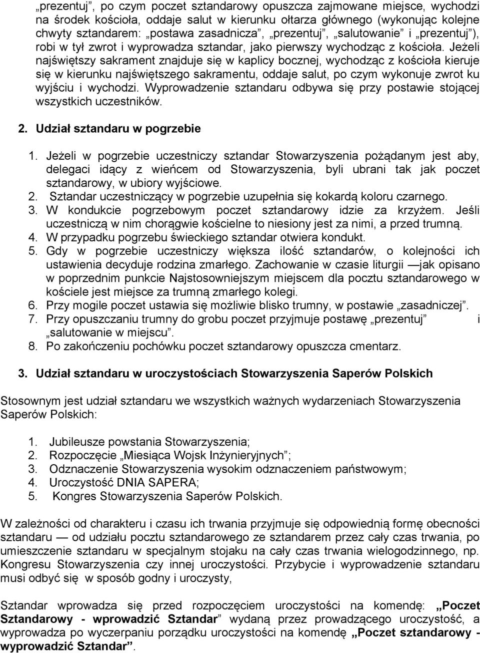 Jeżeli najświętszy sakrament znajduje się w kaplicy bocznej, wychodząc z kościoła kieruje się w kierunku najświętszego sakramentu, oddaje salut, po czym wykonuje zwrot ku wyjściu i wychodzi.