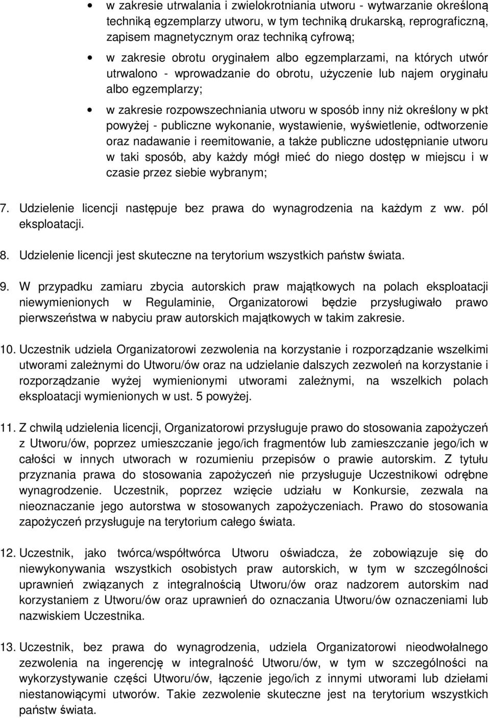 określony w pkt powyżej - publiczne wykonanie, wystawienie, wyświetlenie, odtworzenie oraz nadawanie i reemitowanie, a także publiczne udostępnianie utworu w taki sposób, aby każdy mógł mieć do niego