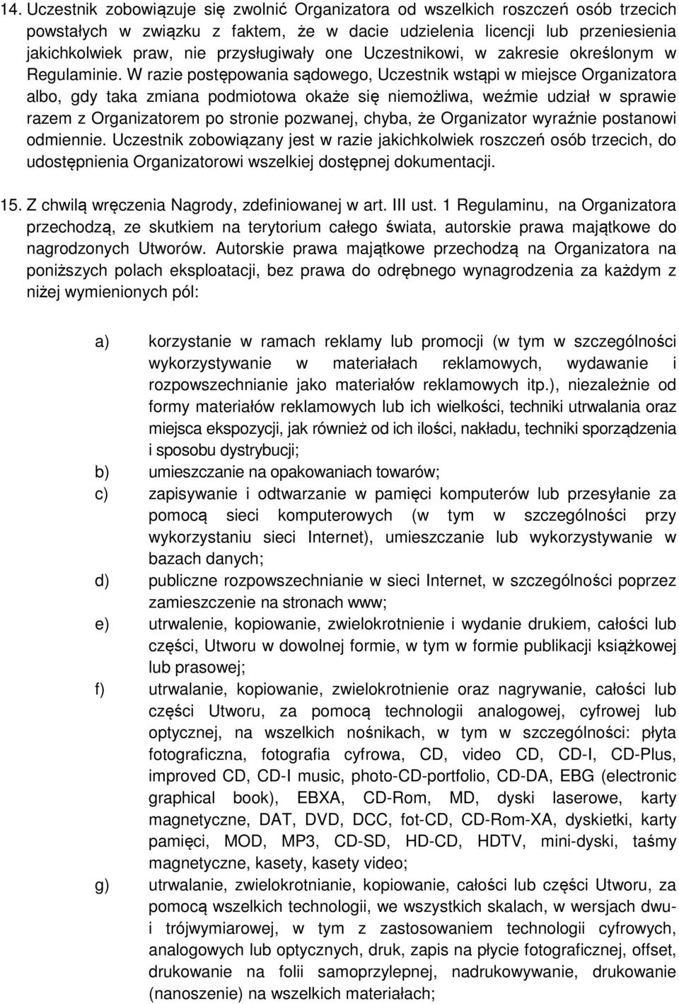 W razie postępowania sądowego, Uczestnik wstąpi w miejsce Organizatora albo, gdy taka zmiana podmiotowa okaże się niemożliwa, weźmie udział w sprawie razem z Organizatorem po stronie pozwanej, chyba,