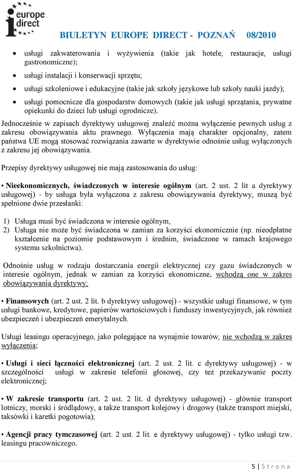 Jednocześnie w zapisach dyrektywy usługowej znaleźć można wyłączenie pewnych usług z zakresu obowiązywania aktu prawnego.