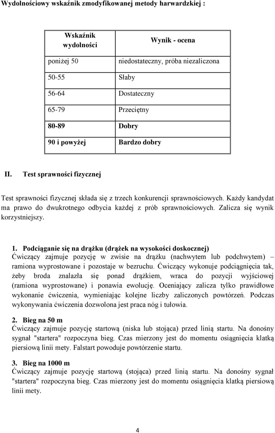 Każdy kandydat ma prawo do dwukrotnego odbycia każdej z prób sprawnościowych. Zalicza się wynik korzystniejszy. 1.